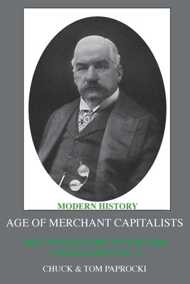 The Untold Story of Western Civilization: Vol.4: The Age of Merchant Capitalists by Paprocki, Chuck