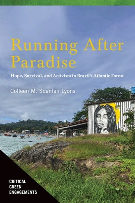 Running After Paradise: Hope, Survival, and Activism in Brazil's Atlantic Forest by Scanlan Lyons, Colleen M.
