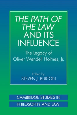 The Path of the Law and Its Influence: The Legacy of Oliver Wendell Holmes, JR by Burton, Steven J.