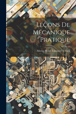 Leçons de Mécanique Pratique by (Arthur Jules), Henri Édouard Tresca M.