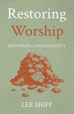 Restoring Worship: Recovering a Fallen Society by Shipp, Lee