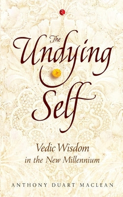 The Undying Self: Vedic Wisdom In The New Millennium by Duart, Anthony