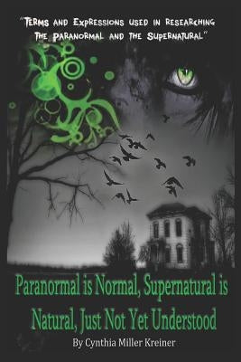 Paranormal Is Normal, Supernatural Is Natural, Just Not Yet Understood: Terms and Expressions Used in Researching the Paranormal and the Supernatural by Saenz Jr, Roland