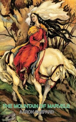 The Mountain of Marvels: A Celtic Tale of Magic, Retold from The Mabinogion by Shepard, Aaron