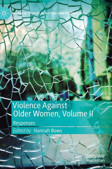 Violence Against Older Women, Volume II: Responses by Bows, Hannah