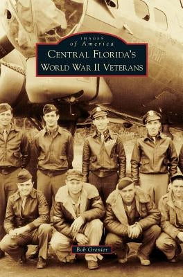 Central Florida's World War II Veterans by Grenier, Bob