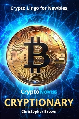 CryptoNovus Cryptionary: Crypto Lingo for Newbies by Brown, Christopher