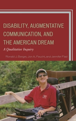 Disability, Augmentative Communication, and the American Dream: A Qualitative Inquiry by Berger, Ronald J.