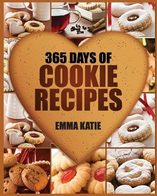 Cookies: 365 Days of Cookie Recipes (Cookie Cookbook, Cookie Recipe Book, Desserts, Sugar Cookie Recipe, Easy Baking Cookies, T by Katie, Emma