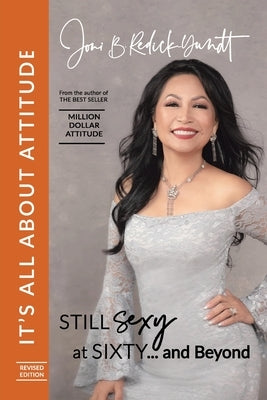 It's All About Attitude! Still Sexy at Sixty: The Million Dollar Attitude Lady by Redick-Yundt, Joni B.