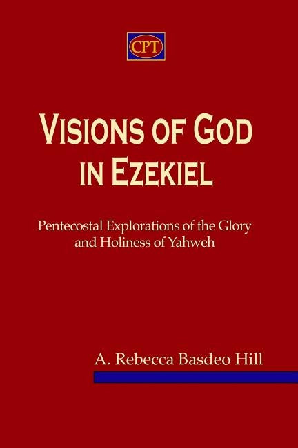 Visions of God in Ezekiel: Pentecostal Explorations of the Glory and Holiness of Yahweh by Basdeo Hill, Rebecca