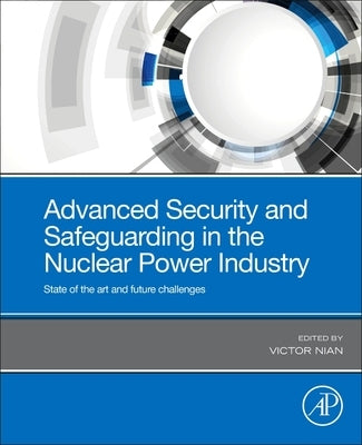 Advanced Security and Safeguarding in the Nuclear Power Industry: State of the Art and Future Challenges by Nian, Victor