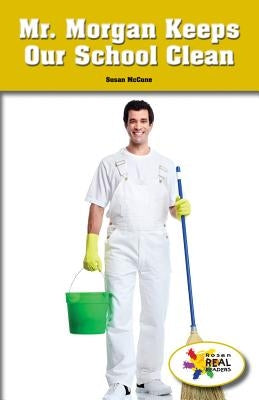 Mr. Morgan Keeps Our School Clean by McCune, Susan