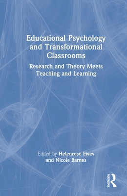 Educational Psychology and Transformational Classrooms: Research and Theory Meets Teaching and Learning by Fives, Helenrose