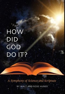 How Did God Do It?: A Symphony of Science and Scripture by Huber, Walt