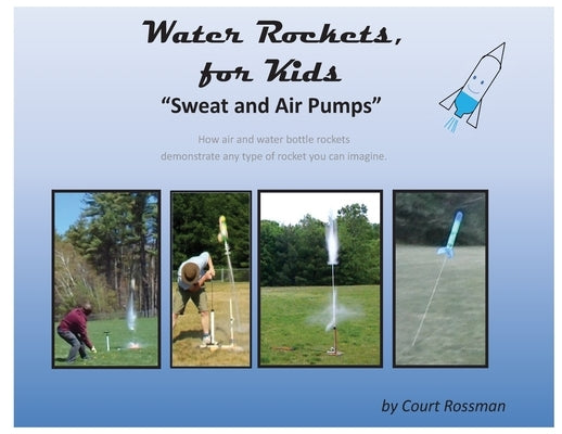 Water Rockets, for Kids by Rossman, Court E.