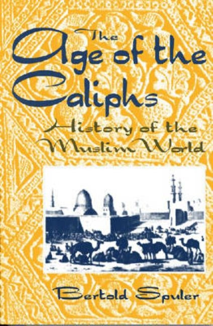 The Age of the Caliphs: History of the Muslim World by Spuler, Bertold
