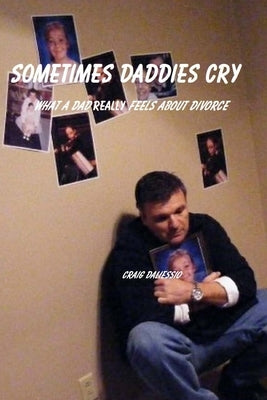 Sometimes Daddies Cry: What a Dad Really Feels About Divorce by Daliessio, Craig