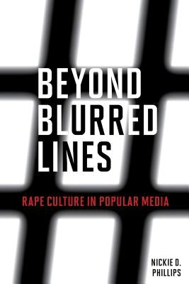 Beyond Blurred Lines: Rape Culture in Popular Media by Phillips, Nickie D.