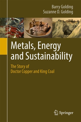 Metals, Energy and Sustainability: The Story of Doctor Copper and King Coal by Golding, Barry