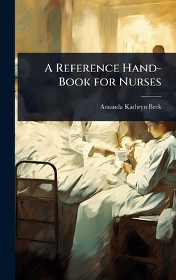 A Reference Hand-Book for Nurses by Beck, Amanda Kathryn