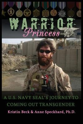 Warrior Princess: A U.S. Navy Seal's Journey to Coming Out Transgender by Beck, Kirstin