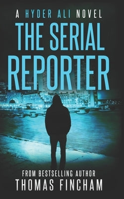 The Serial Reporter: A Police Procedural Mystery Series of Crime and Suspense by Fincham, Thomas