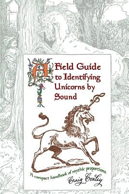 A Field Guide To Identifying Unicorns By Sound: A Compact Handbook Of Mythic Proportions by Conley, Craig