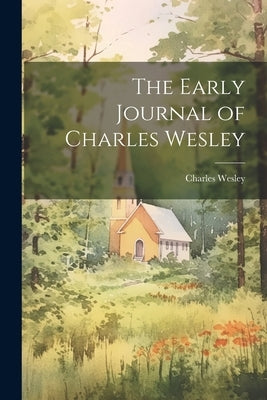The Early Journal of Charles Wesley by Wesley, Charles