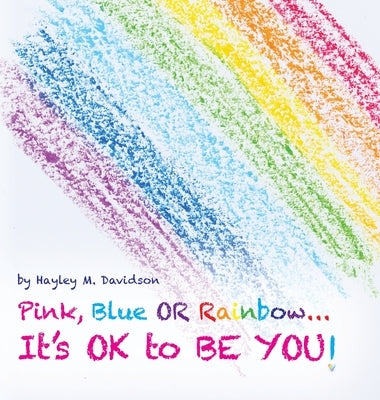 Pink, Blue or Rainbow...It's Ok To Be You by Davidson, Hayley M.