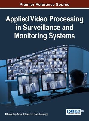 Applied Video Processing in Surveillance and Monitoring Systems by Dey, Nilanjan
