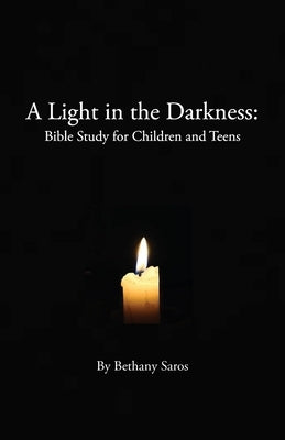 A Light in the Darkness: Bible Study for Children and Teens by Saros, Bethany