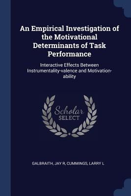 An Empirical Investigation of the Motivational Determinants of Task Performance: Interactive Effects Between Instrumentality-valence and Motivation-ab by Galbraith, Jay R.