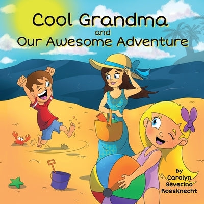 Cool Grandma and Our Awesome Adventure by Rossknecht, Carolyn Severino