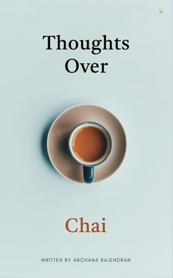 Thoughts over chai by Rajendran, Archana