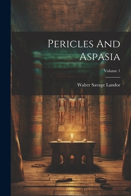 Pericles And Aspasia; Volume 1 by Landor, Walter Savage