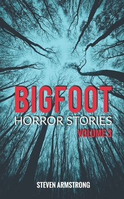 Bigfoot Horror Stories: Volume 3 by Armstrong, Steven