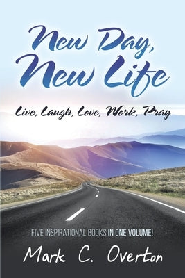 New Day, New Life: Live, Laugh, Love, Work, Pray by Overton, Mark C.