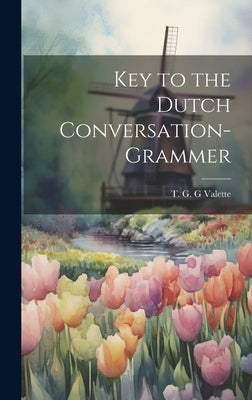 Key to the Dutch Conversation-grammer by Valette, T. G. G.