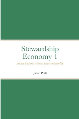 Stewardship Economy 1: Private property without private ownership by Pratt, Julian