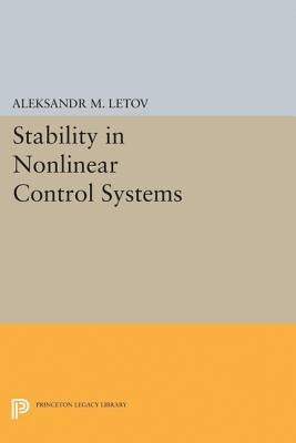 Stability in Nonlinear Control Systems by Letov, Aleksandr Mikhailovich