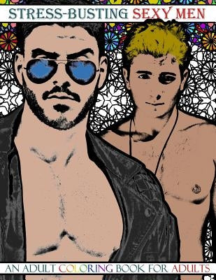 Stress-Busting Sexy Men: An Adult Coloring Book for Adults (Grayscale images of hot men with stress-relieving patterned backgrounds) by Cox, Rider