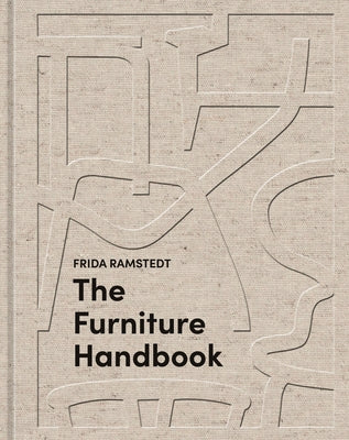 The Furniture Handbook: A Guide to Choosing, Arranging, and Caring for the Objects in Your Home by Ramstedt, Frida
