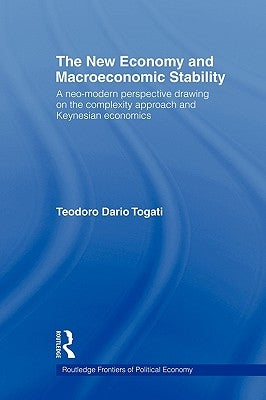 The New Economy and Macroeconomic Stability: A Neo-Modern Perspective Drawing on the Complexity Approach and Keynesian Economics by Togati, Dario