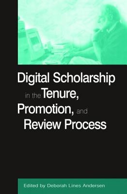 Digital Scholarship in the Tenure, Promotion and Review Process by Andersen, Deborah Lines