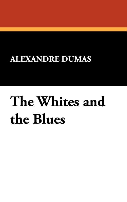 Four Classic Novels: The Whites and the Blues, The Thirtienth Vendemiaire, The Eighteenth Fructidor, and The Eighth Crusade by Dumas, Alexandre