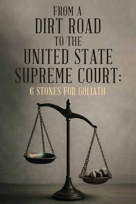 From A Dirt Road to the United State Supreme Court: 6 Stones for Goliath by Arline, Charles, Sr.