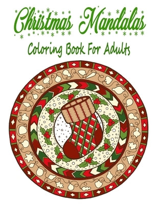 Christmas Mandalas Coloring Book For Adults: 110 Unique Christmas Mandalas Coloring Pages, Stress Relieving Christmas Mandala Designs for Adults by Williams, Larry