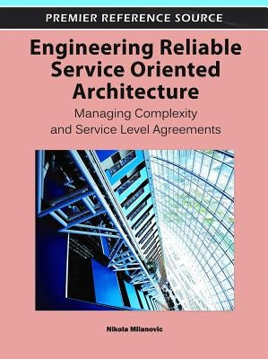 Engineering Reliable Service Oriented Architecture: Managing Complexity and Service Level Agreements by Milanovic, Nikola