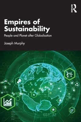 Empires of Sustainability: People and Planet after Globalisation by Murphy, Joseph